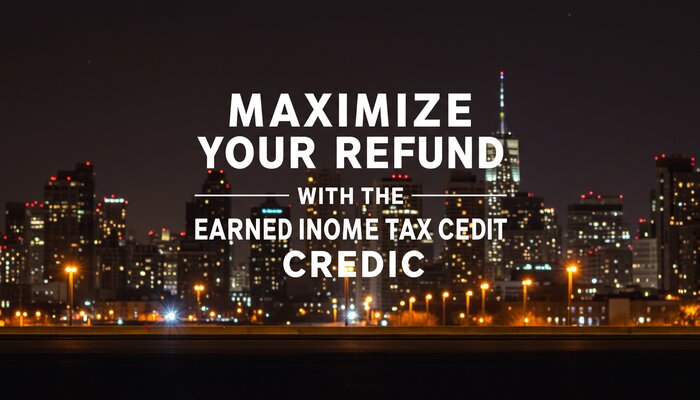 Maximize Your Refund with the Earned Income Tax Credit (EITC)